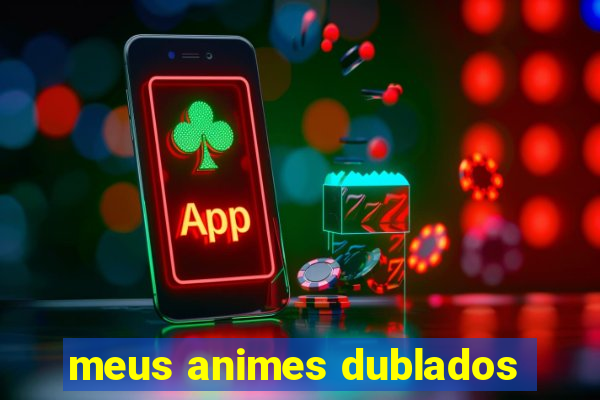 meus animes dublados